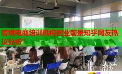 跨境电商培训机构创业前景知乎网友热议分析”
