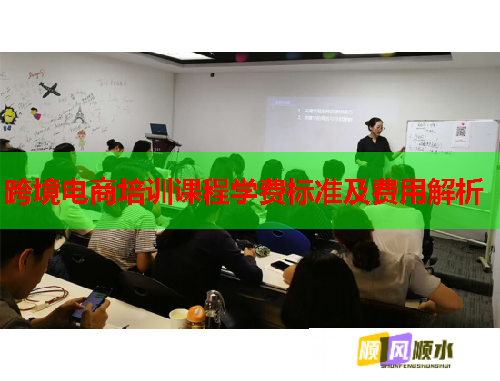 跨境电商培训课程学费标准及费用解析 第1张 跨境电商培训课程学费标准及费用解析 第1张