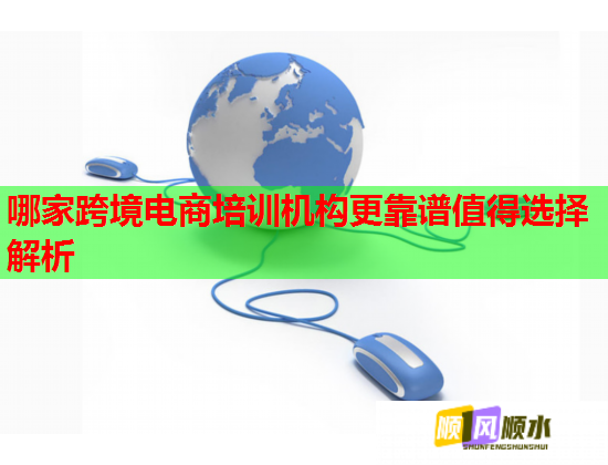 哪家跨境电商培训机构更靠谱值得选择解析  第1张