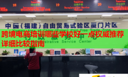 跨境电商培训哪些学校好一点权威推荐详细比较指南