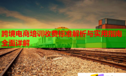 跨境电商培训收费标准解析与实用指南全面详解