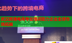武汉跨境电商专业培训助力企业全球市场拓展