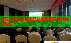 浙江跨境电商培训质量如何值得信赖全面解析
