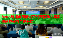 Azon跨境电商培训实战课程助力卖家快速成长与全球开店