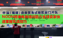 NOON跨境电商培训助力全球卖家快速掌握实战技巧