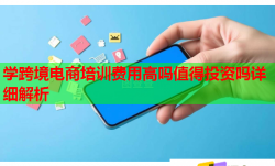 学跨境电商培训费用高吗值得投资吗详细解析