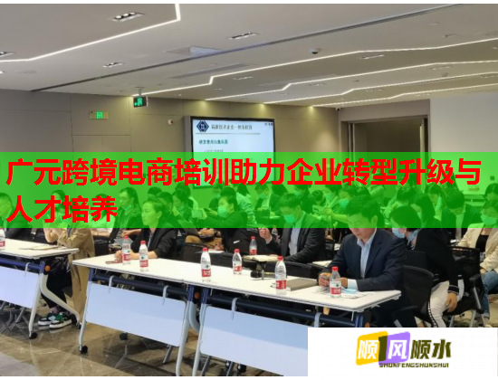 广元跨境电商培训助力企业转型升级与人才培养  第2张