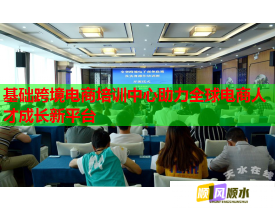 基础跨境电商培训中心助力全球电商人才成长新平台  第1张