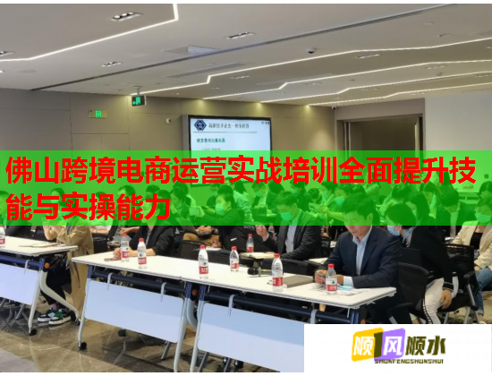 佛山跨境电商运营实战培训全面提升技能与实操能力  第1张