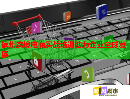 滨州跨境电商实战培训助力企业全球发展  第1张