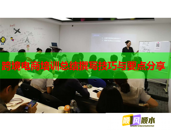 跨境电商培训总结撰写技巧与要点分享 第1张 跨境电商培训总结撰写技巧与要点分享 第1张