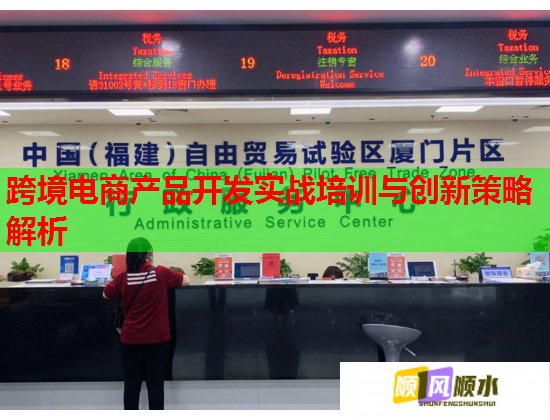 跨境电商产品开发实战培训与创新策略解析 第1张 跨境电商产品开发实战培训与创新策略解析 第1张